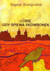 Bogdan Stangrodzki, Lubię gdy śpiewa skowronek